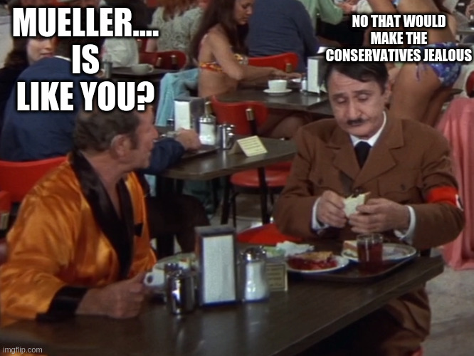 asshole | NO THAT WOULD MAKE THE CONSERVATIVES JEALOUS; MUELLER.... IS LIKE YOU? | image tagged in asshole | made w/ Imgflip meme maker