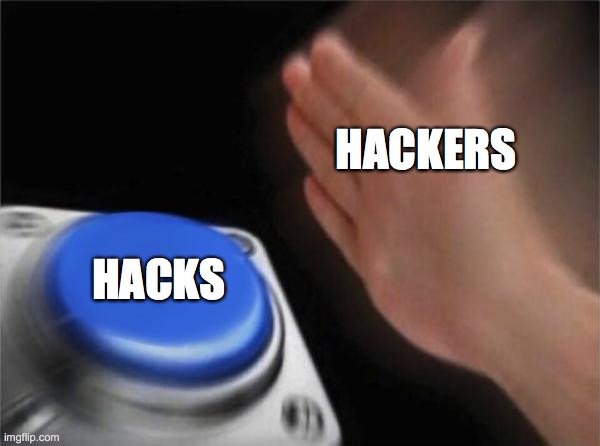 hackers be like | HACKERS; HACKS | image tagged in memes,blank nut button,hackers | made w/ Imgflip meme maker