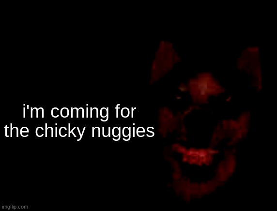i'm coming for the chicky nuggies | made w/ Imgflip meme maker