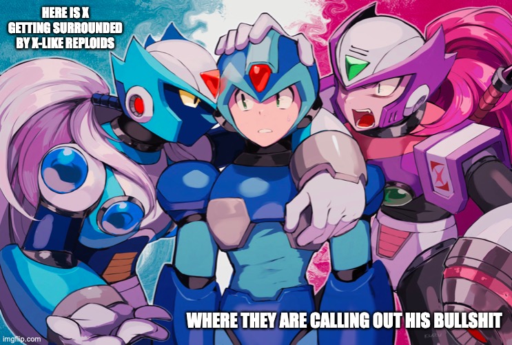 X With ViA and Nightmare Zero | HERE IS X GETTING SURROUNDED BY X-LIKE REPLOIDS; WHERE THEY ARE CALLING OUT HIS BULLSHIT | image tagged in megaman,megaman x,memes | made w/ Imgflip meme maker