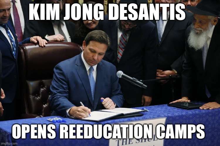 Kim jong desantis opens education camps | KIM JONG DESANTIS; OPENS REEDUCATION CAMPS | image tagged in florida man,governor,education | made w/ Imgflip meme maker