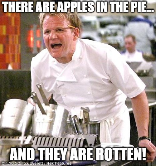 Rotten Apple Pie? | THERE ARE APPLES IN THE PIE... AND THEY ARE ROTTEN! | image tagged in memes,chef gordon ramsay,apple | made w/ Imgflip meme maker