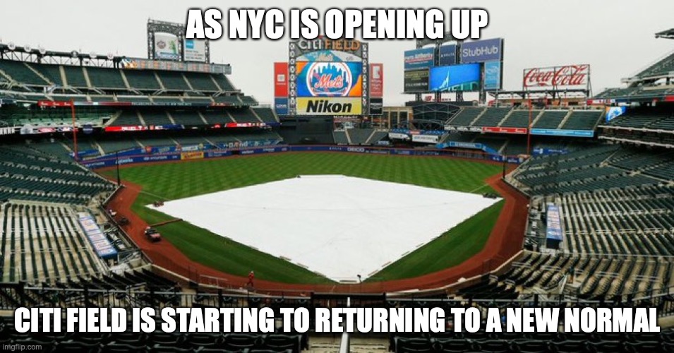 Citi Field After the Lockdown | AS NYC IS OPENING UP; CITI FIELD IS STARTING TO RETURNING TO A NEW NORMAL | image tagged in citi field,nyc,memes | made w/ Imgflip meme maker