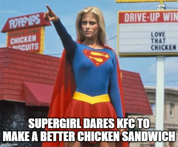 Popeyes is the Shizz | SUPERGIRL DARES KFC TO MAKE A BETTER CHICKEN SANDWICH | image tagged in supergirl | made w/ Imgflip meme maker