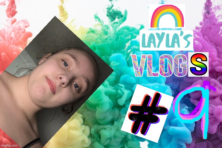 Layla’s Vlogs #9 | made w/ Imgflip meme maker