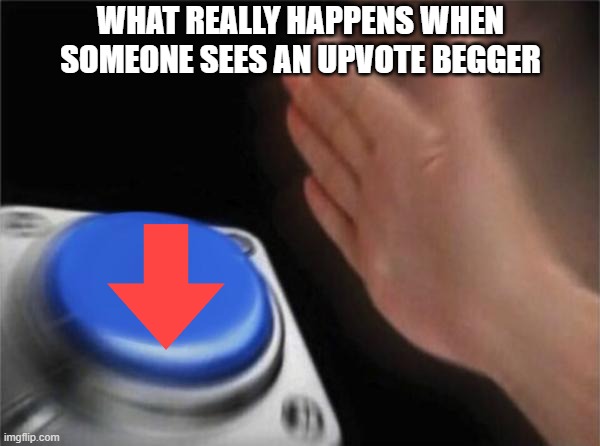 What Really Happens... (Meme 1) | WHAT REALLY HAPPENS WHEN SOMEONE SEES AN UPVOTE BEGGER | image tagged in meme,what really happens | made w/ Imgflip meme maker