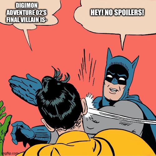 Batman Robin | HEY! NO SPOILERS! DIGIMON ADVENTURE 02'S FINAL VILLAIN IS- | image tagged in batman robin | made w/ Imgflip meme maker