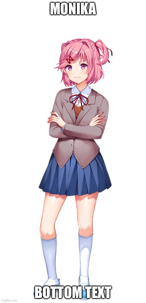 MONIKA; BOTTOM TEXT | made w/ Imgflip meme maker