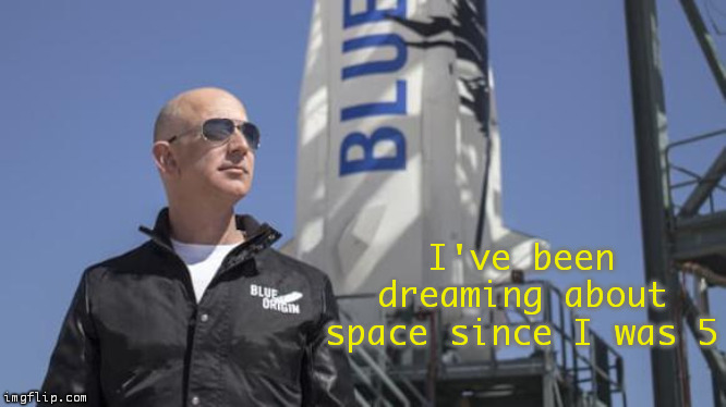 Reentry has failed: Presumed lost | I've been dreaming about space since I was 5 | image tagged in no return trip,jeff bezos,fun,memes | made w/ Imgflip meme maker