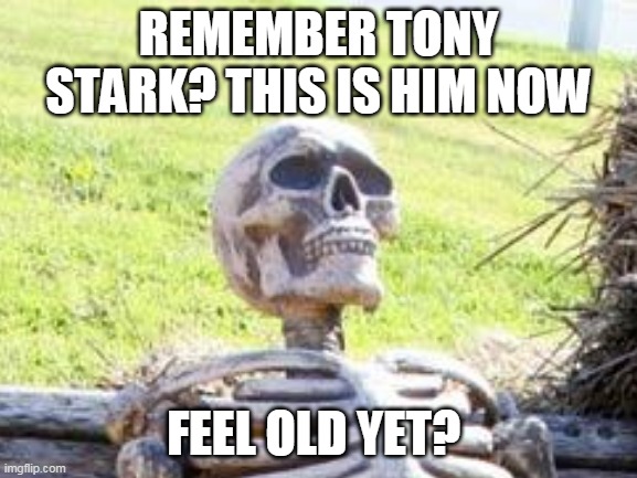 REMEMBER TONY STARK? THIS IS HIM NOW FEEL OLD YET? | made w/ Imgflip meme maker