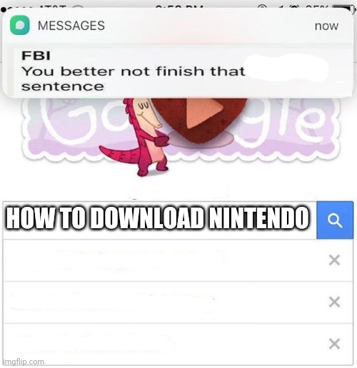 Close to piracy | HOW TO DOWNLOAD NINTENDO | image tagged in fbi you better not finish | made w/ Imgflip meme maker