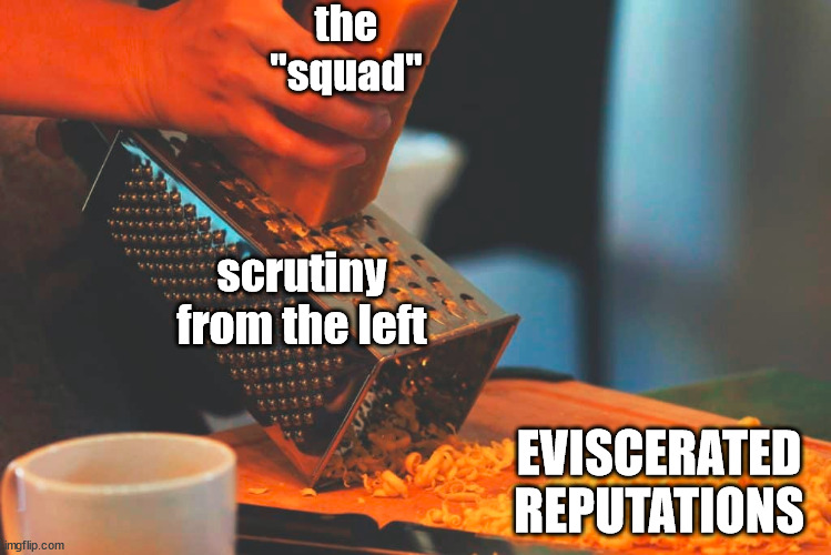 so are all of you ready to admit the squad are impotent and won't challenge leadership |  the "squad"; scrutiny from the left; EVISCERATED REPUTATIONS | image tagged in cheese grater | made w/ Imgflip meme maker