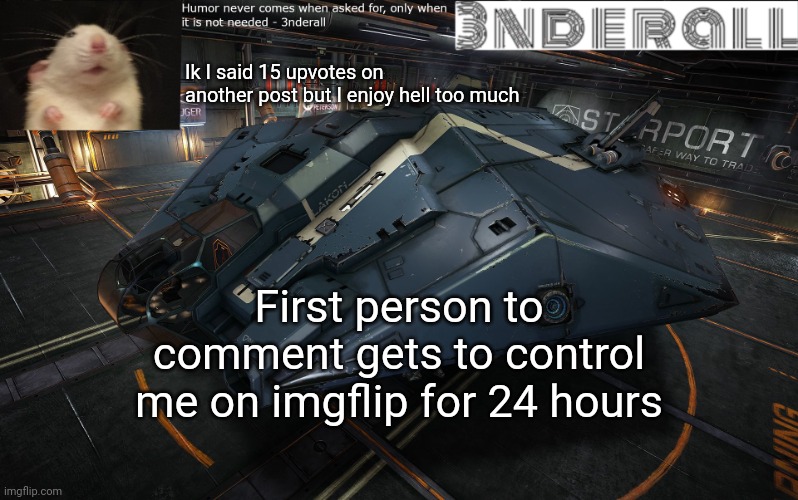 3nderall announcement temp | Ik I said 15 upvotes on another post but I enjoy hell too much; First person to comment gets to control me on imgflip for 24 hours | image tagged in 3nderall announcement temp | made w/ Imgflip meme maker
