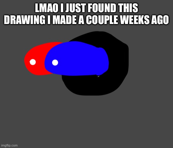 LMAO I JUST FOUND THIS DRAWING I MADE A COUPLE WEEKS AGO | made w/ Imgflip meme maker