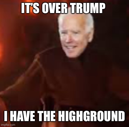IT’S OVER TRUMP I HAVE THE HIGHGROUND | made w/ Imgflip meme maker