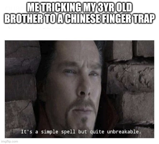 Oldest trick in the book |  ME TRICKING MY 3YR OLD BROTHER TO A CHINESE FINGER TRAP | image tagged in it s a simple spell but quite unbreakable | made w/ Imgflip meme maker