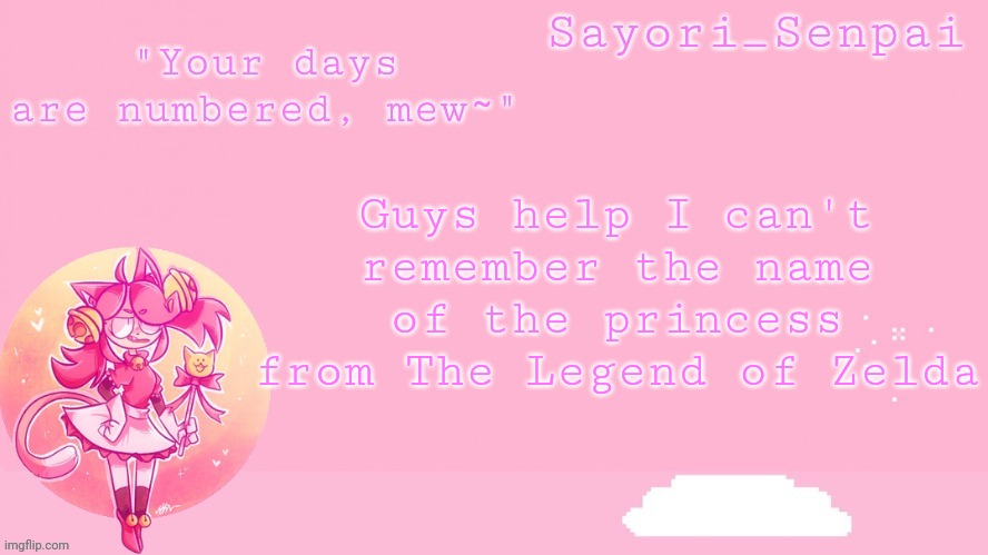 Sayori's Mew Mew temp | Guys help I can't remember the name of the princess from The Legend of Zelda | image tagged in sayori's mew mew temp | made w/ Imgflip meme maker