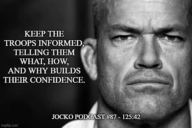 Jocko's Advice | KEEP THE TROOPS INFORMED, TELLING THEM WHAT, HOW, AND WHY BUILDS THEIR CONFIDENCE. JOCKO PODCAST #87 - 125:42 | image tagged in jocko's advice template,jocko willink,getafterit,jockopodcast | made w/ Imgflip meme maker