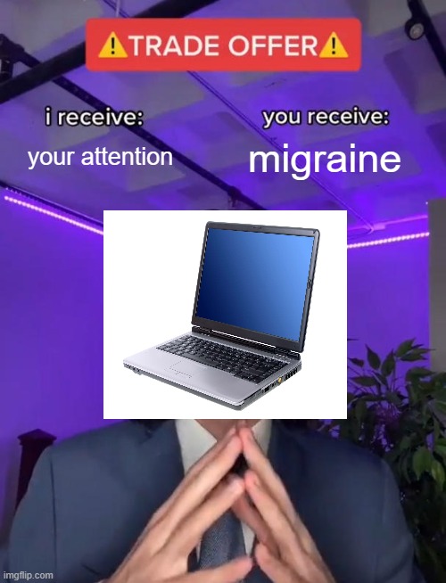 Migraine >:) | your attention; migraine | image tagged in trade offer | made w/ Imgflip meme maker