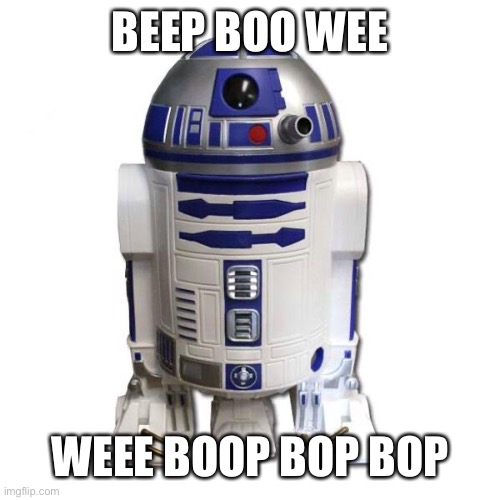 R2D2 | BEEP BOO WEE WEEE BOOP BOP BOP | image tagged in r2d2 | made w/ Imgflip meme maker