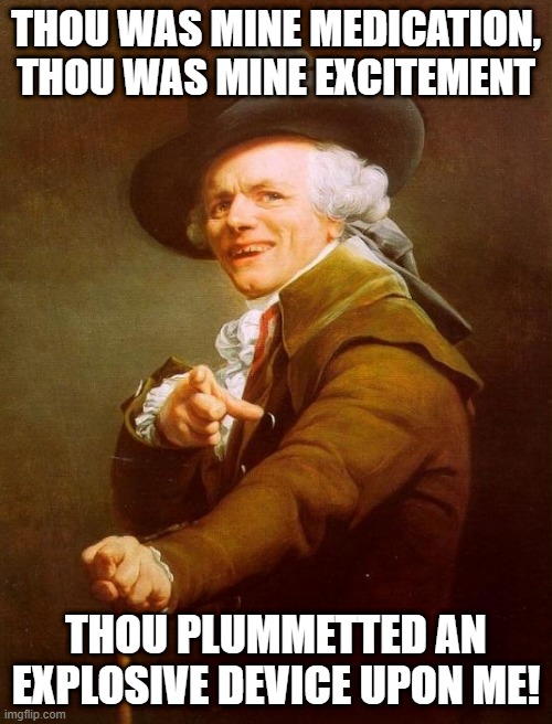 Gap Band | THOU WAS MINE MEDICATION, THOU WAS MINE EXCITEMENT; THOU PLUMMETTED AN EXPLOSIVE DEVICE UPON ME! | image tagged in memes,joseph ducreux | made w/ Imgflip meme maker