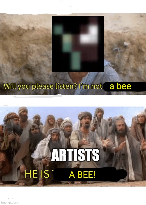 buzz Buzz go brrrrr | a bee; ARTISTS; A BEE! | image tagged in he is the messiah | made w/ Imgflip meme maker