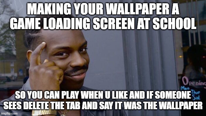 Roll Safe Think About It Meme | MAKING YOUR WALLPAPER A GAME LOADING SCREEN AT SCHOOL; SO YOU CAN PLAY WHEN U LIKE AND IF SOMEONE SEES DELETE THE TAB AND SAY IT WAS THE WALLPAPER | image tagged in memes,roll safe think about it | made w/ Imgflip meme maker
