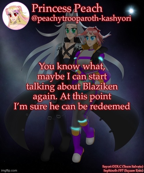 Sayori and Sephiroth | You know what, maybe I can start talking about Blaziken again. At this point I’m sure he can be redeemed | image tagged in sayori and sephiroth | made w/ Imgflip meme maker