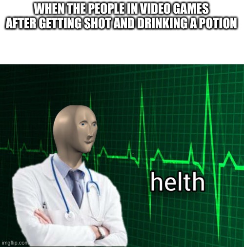 Stonks Helth | WHEN THE PEOPLE IN VIDEO GAMES AFTER GETTING SHOT AND DRINKING A POTION | image tagged in stonks helth | made w/ Imgflip meme maker