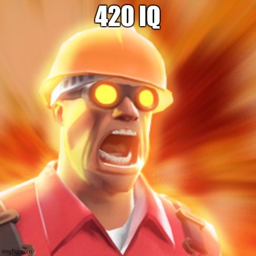 TF2 Engineer | 420 IQ | image tagged in tf2 engineer | made w/ Imgflip meme maker