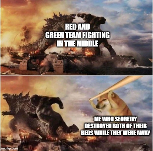 Roblox Bedwars meme :3 | RED AND GREEN TEAM FIGHTING IN THE MIDDLE; ME WHO SECRETLY DESTROYED BOTH OF THEIR BEDS WHILE THEY WERE AWAY | image tagged in kong godzilla doge | made w/ Imgflip meme maker