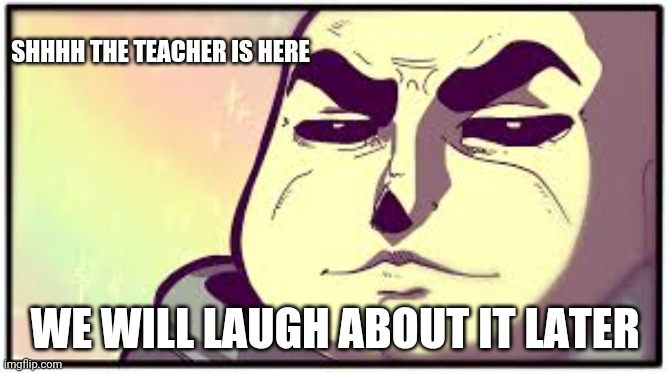 Sans is mewing | SHHHH THE TEACHER IS HERE WE WILL LAUGH ABOUT IT LATER | image tagged in tough sans | made w/ Imgflip meme maker