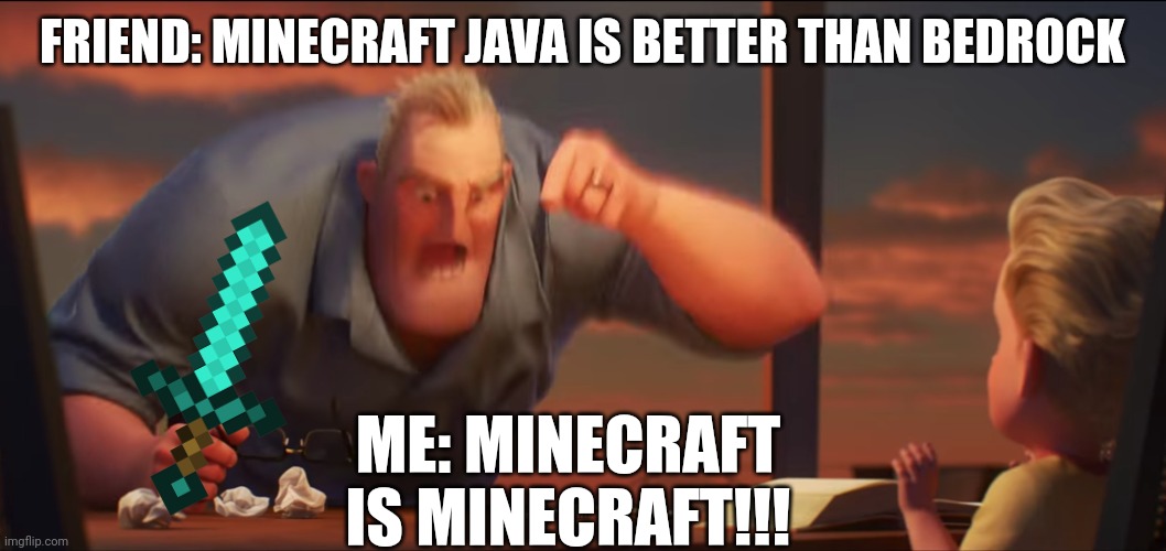 MINECRAFT is MINECRAFT!!!! | FRIEND: MINECRAFT JAVA IS BETTER THAN BEDROCK; ME: MINECRAFT IS MINECRAFT!!! | image tagged in math is math | made w/ Imgflip meme maker