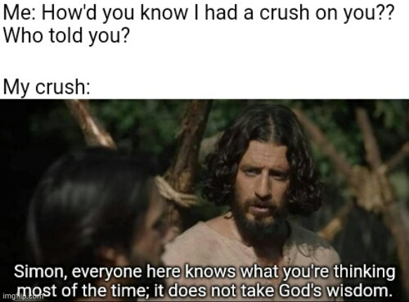 Everyone knows what you're thinking | image tagged in the chosen,crush | made w/ Imgflip meme maker