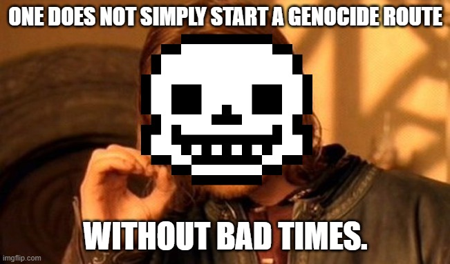 One Does Not Simply | ONE DOES NOT SIMPLY START A GENOCIDE ROUTE; WITHOUT BAD TIMES. | image tagged in memes,one does not simply | made w/ Imgflip meme maker