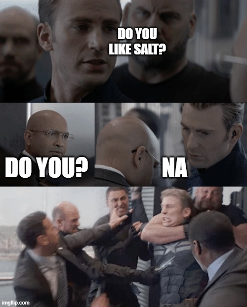 I quite like salt actually | DO YOU LIKE SALT? DO YOU? NA | image tagged in captain america elevator | made w/ Imgflip meme maker