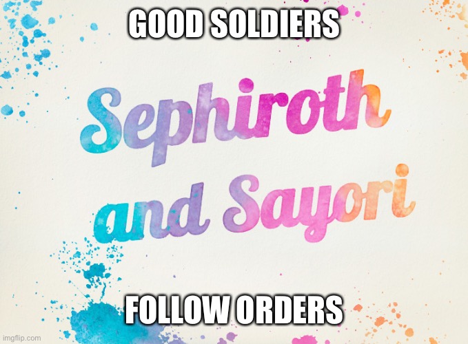 Sayori and Sephiroth | GOOD SOLDIERS; FOLLOW ORDERS | image tagged in sayori and sephiroth | made w/ Imgflip meme maker