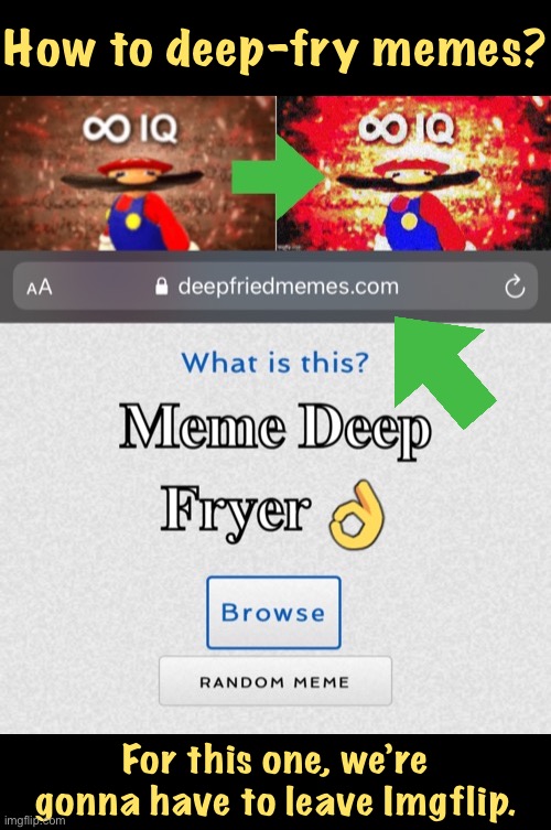 There are probably other sites, but this is the one I use. Pretty self-explanatory once you get there. | How to deep-fry memes? For this one, we’re gonna have to leave Imgflip. | image tagged in how to deep-fry memes,deep fried,deep fried hell | made w/ Imgflip meme maker