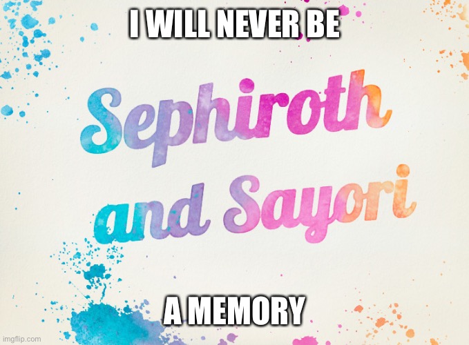 Sayori and Sephiroth | I WILL NEVER BE; A MEMORY | image tagged in sayori and sephiroth | made w/ Imgflip meme maker