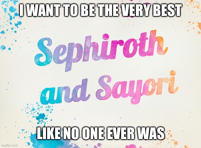 Sayori and Sephiroth | I WANT TO BE THE VERY BEST; LIKE NO ONE EVER WAS | image tagged in sayori and sephiroth | made w/ Imgflip meme maker