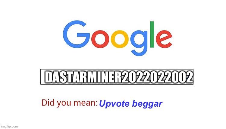 did you mean upvote beggar | DASTARMINER2022022002 | image tagged in did you mean upvote beggar | made w/ Imgflip meme maker