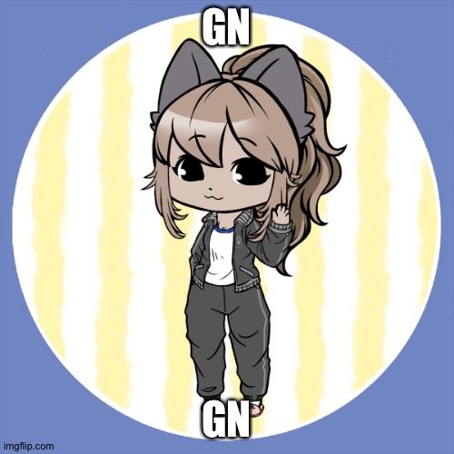 I'll be on tommorow morning | GN; GN | image tagged in furry lily picrew | made w/ Imgflip meme maker