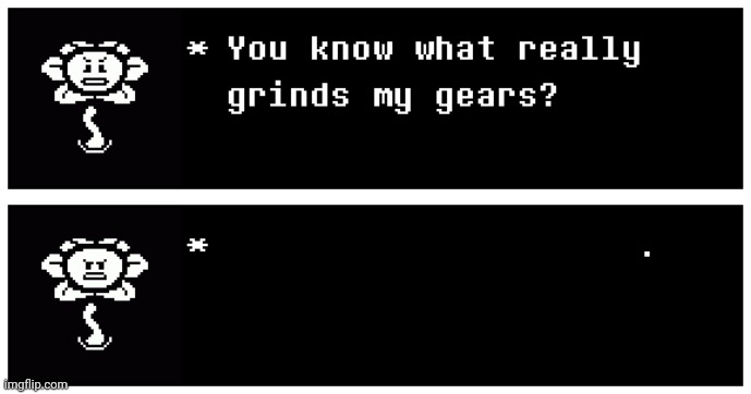 You know what really grinds my gears? (Flowey edition) Blank Meme Template