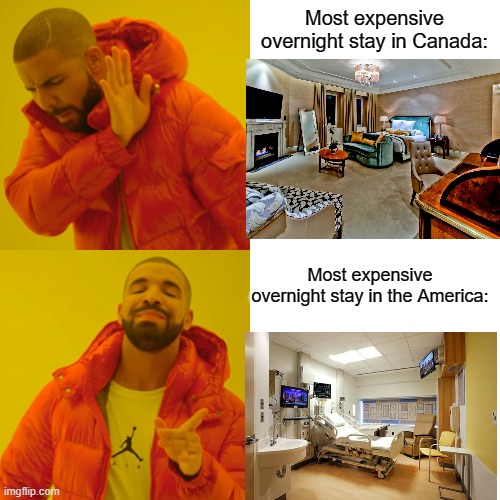 Drake Hotline Bling Meme | Most expensive overnight stay in Canada:; Most expensive overnight stay in the America: | image tagged in memes,drake hotline bling | made w/ Imgflip meme maker