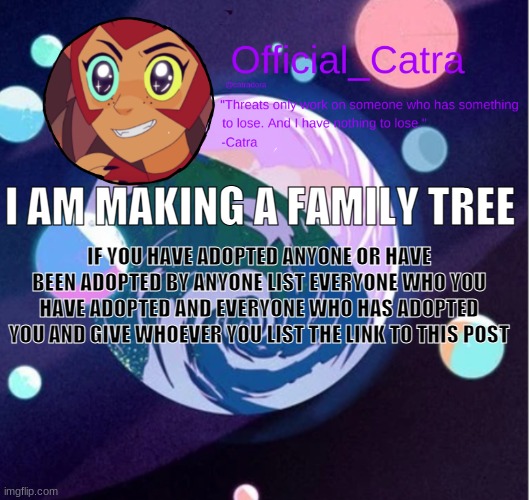 Catra announcement template | I AM MAKING A FAMILY TREE; IF YOU HAVE ADOPTED ANYONE OR HAVE BEEN ADOPTED BY ANYONE LIST EVERYONE WHO YOU HAVE ADOPTED AND EVERYONE WHO HAS ADOPTED YOU AND GIVE WHOEVER YOU LIST THE LINK TO THIS POST | image tagged in catra announcement template | made w/ Imgflip meme maker