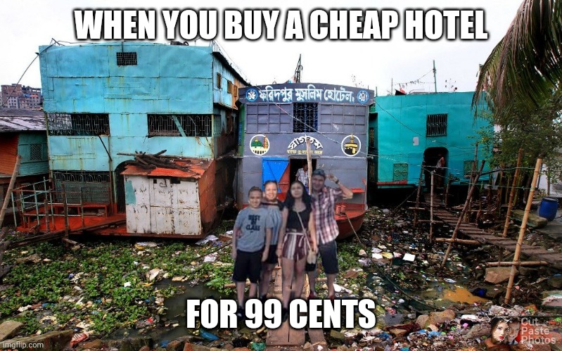 Cheap hotel memes | WHEN YOU BUY A CHEAP HOTEL; FOR 99 CENTS | image tagged in when you buy a cheap hotel | made w/ Imgflip meme maker