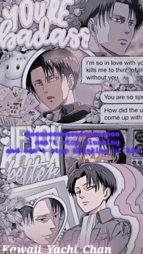 Yachis levi temp | Reeeeeeeeeeeeeeeeeeee I can't stop blushing and can't stop thinking of him | image tagged in yachis levi temp | made w/ Imgflip meme maker