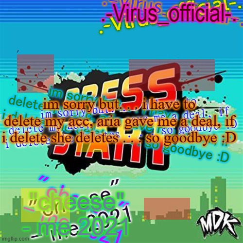 i am willing to sacrifice all this | im sorry but. . . i have to delete my acc, aria gave me a deal, if i delete she deletes . . . so goodbye :D; im sorry but. . . i have to delete my acc, aria gave me a deal, if i delete she deletes . . . so goodbye :D; im sorry but. . . i have to delete my acc, aria gave me a deal, if i delete she deletes . . . so goodbye :D | image tagged in virus's glitch temp | made w/ Imgflip meme maker