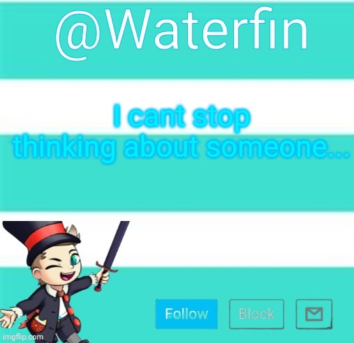 Waterfins Template | I cant stop thinking about someone... | image tagged in waterfins template | made w/ Imgflip meme maker