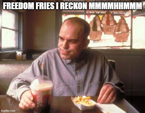 Sling Blade vegan french fried taters | FREEDOM FRIES I RECKON MMMMHHMMM | image tagged in sling blade vegan french fried taters | made w/ Imgflip meme maker
